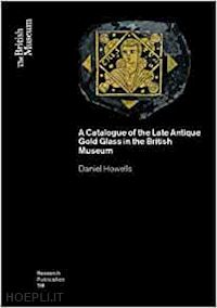 howells daniel thomas - a catalogue of the late antique gold glass in the british museum