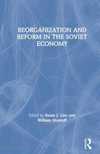 linz susan j.; moskoff william - reorganization and reform in the soviet economy