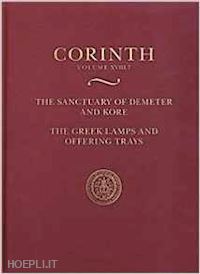 bookidis nancy; pemberton elizabeth g. - the sanctuary of demeter and kore . the greek lamps and offering tray