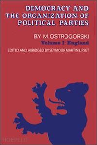 ostrogorski m; lipset seymour martin - democracy and the organization of political parties