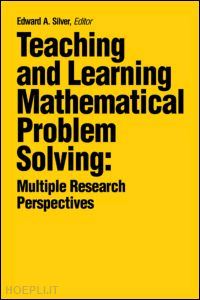 silver edward a. (curatore) - teaching and learning mathematical problem solving