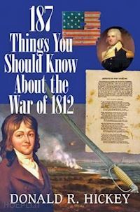 hickey donald r. - 187 things you should know about the war of 1812 –  an easy question–and–answer guide