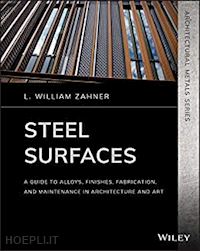 zahner lw - steel surfaces – a guide to alloys, finishes, fabrication and maintenance in architecture and art