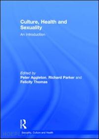 aggleton peter (curatore); parker richard (curatore); thomas felicity (curatore) - culture, health and sexuality