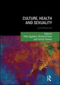 aggleton peter (curatore); parker richard (curatore); thomas felicity (curatore) - culture, health and sexuality