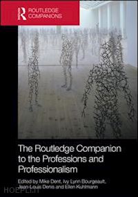 dent mike (curatore); bourgeault ivy lynn (curatore); denis jean-louis (curatore); kuhlmann ellen (curatore) - the routledge companion to the professions and professionalism