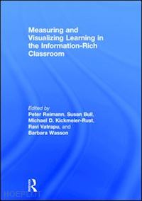 reimann peter (curatore); bull susan (curatore); kickmeier-rust michael (curatore); vatrapu ravi (curatore); wasson barbara (curatore) - measuring and visualizing learning in the information-rich classroom