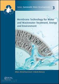 ismail a.f. (curatore); matsuura takeshi (curatore) - membrane technology for water and wastewater treatment, energy and environment