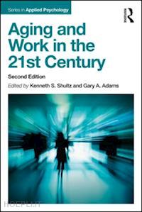 shultz kenneth s. (curatore); adams gary a. (curatore) - aging and work in the 21st century