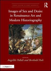 pollali angeliki (curatore); hub berthold (curatore) - images of sex and desire in renaissance art and modern historiography