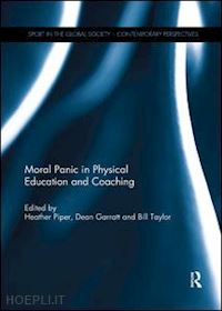 piper heather (curatore); garratt dean (curatore); taylor bill (curatore) - moral panic in physical education and coaching