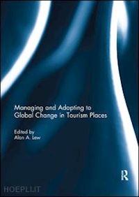 lew alan a. (curatore) - managing and adapting to global change in tourism places