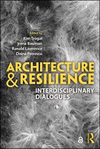 trogal kim (curatore); bauman irena (curatore); lawrence ranald (curatore); petrescu doina (curatore) - architecture and resilience