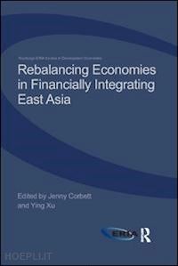 corbett jenny (curatore); xu ying (curatore) - rebalancing economies in financially integrating east asia