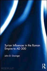 grainger john d. - syrian influences in the roman empire to ad 300