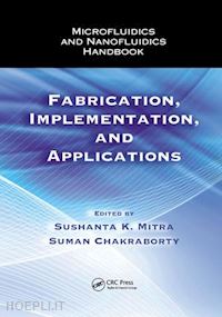 mitra sushanta k. (curatore); chakraborty suman (curatore) - microfluidics and nanofluidics handbook