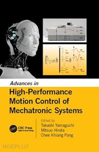 yamaguchi takashi (curatore); hirata mitsuo (curatore); pang chee khiang (curatore) - advances in high-performance motion control of mechatronic systems