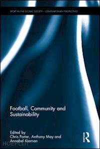 porter chris (curatore); may anthony (curatore); kiernan annabel (curatore) - football, community and sustainability