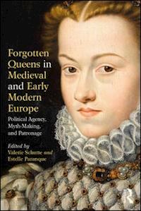 schutte valerie (curatore); paranque estelle (curatore) - forgotten queens in medieval and early modern europe