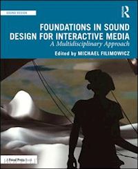 filimowicz michael (curatore) - foundations in sound design for interactive media