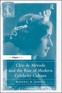 garval michael d. - cléo de mérode and the rise of modern celebrity culture