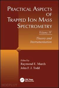 march raymond e. (curatore); todd john f.j. (curatore) - practical aspects of trapped ion mass spectrometry, volume iv