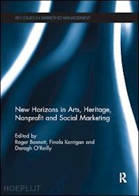 bennett roger (curatore); kerrigan finola (curatore); o'reilly daragh (curatore) - new horizons in arts, heritage, nonprofit and social marketing