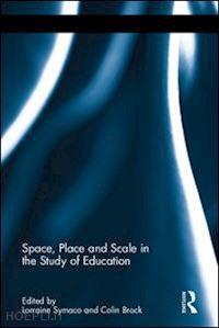 symaco lorraine (curatore); brock colin (curatore) - space, place and scale in the study of education