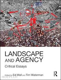 wall ed (curatore); waterman tim (curatore) - landscape and agency