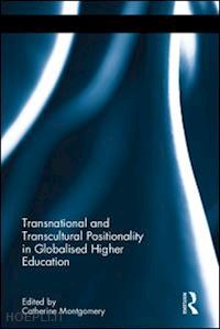 montgomery catherine (curatore) - transnational and transcultural positionality in globalised higher education