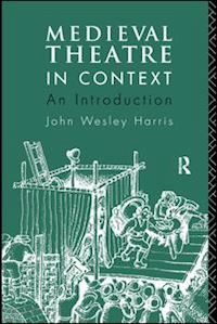 harris john - medieval theatre in context: an introduction