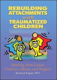 kagan richard - rebuilding attachments with traumatized children