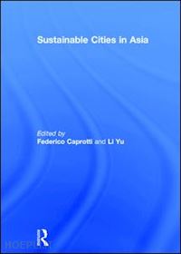 caprotti federico (curatore); yu li (curatore) - sustainable cities in asia