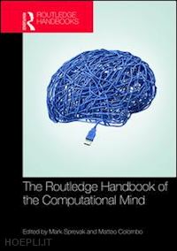 sprevak mark (curatore); colombo matteo (curatore) - the routledge handbook of the computational mind