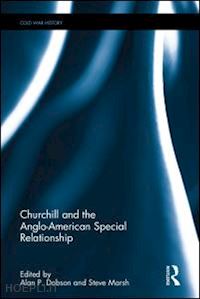 dobson alan p. (curatore); marsh steve (curatore) - churchill and the anglo-american special relationship