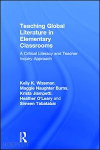 wissman kelly k.; burns maggie naughter; jiampetti krista; o'leary heather; tabatabai simeen - teaching global literature in elementary classrooms