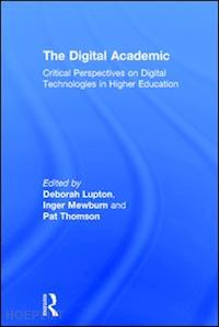 lupton deborah (curatore); mewburn inger (curatore); thomson pat (curatore) - the digital academic