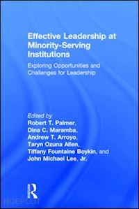 palmer robert t. (curatore); maramba dina c. (curatore); arroyo andrew t. (curatore); allen taryn ozuna (curatore); fountaine boykin tiffany (curatore); lee jr. john michael (curatore) - effective leadership at minority-serving institutions