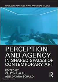 albu cristina (curatore); schuld dawna (curatore) - perception and agency in shared spaces of contemporary art