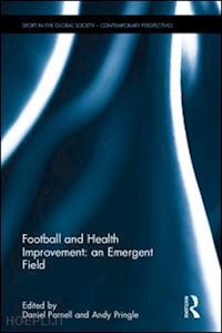 parnell daniel (curatore); pringle andy (curatore) - football and health improvement: an emergent field
