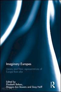 bekers elisabeth (curatore); bowers maggie ann (curatore); helff sissy (curatore) - imaginary europes