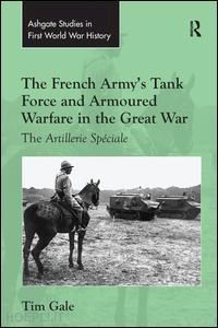 gale tim - the french army's tank force and armoured warfare in the great war