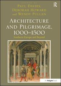 davies paul (curatore); howard deborah (curatore); pullan wendy (curatore) - architecture and pilgrimage, 1000-1500