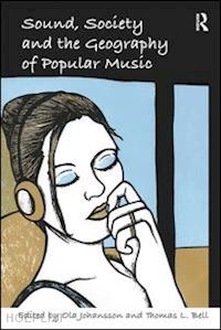 bell thomas l.; johansson ola (curatore) - sound, society and the geography of popular music