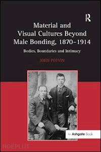 potvin john - material and visual cultures beyond male bonding, 1870–1914