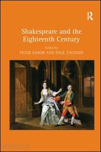 sabor peter (curatore); yachnin paul (curatore) - shakespeare and the eighteenth century