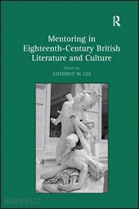 lee anthony w. (curatore) - mentoring in eighteenth-century british literature and culture