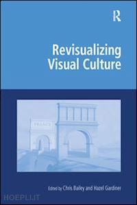 bailey chris; gardiner hazel - revisualizing visual culture