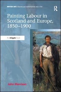 morrison john - painting labour in scotland and europe, 1850-1900