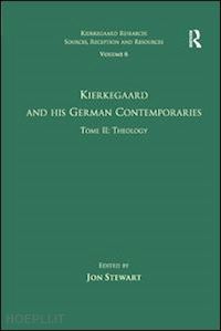 stewart jon (curatore) - volume 6, tome ii: kierkegaard and his german contemporaries - theology